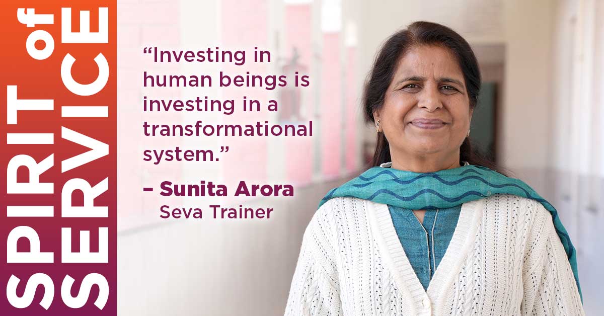 Spirit of Service: “Investing in human beings is investing in a transformational system.”
– Sunita Arora, Seva Trainer